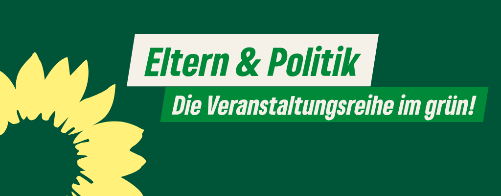 Eltern & Politik Die Veranstaltungsreihe im grün!